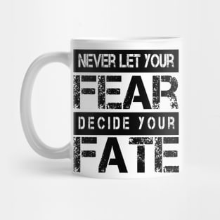 Never Let your Fear Decide your fate Mug